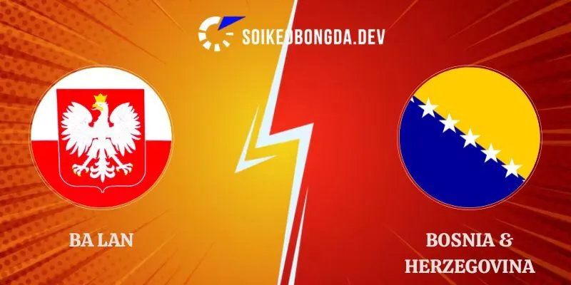 Soi Kèo Ba Lan vs Bosnia & Herzegovina 01h45 26/09 Nations League